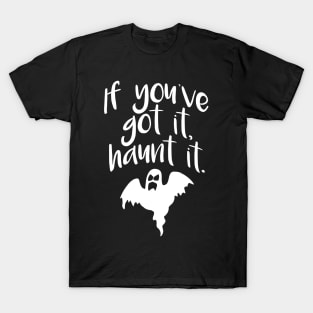 If You’ve Got It Haunt It T-Shirt